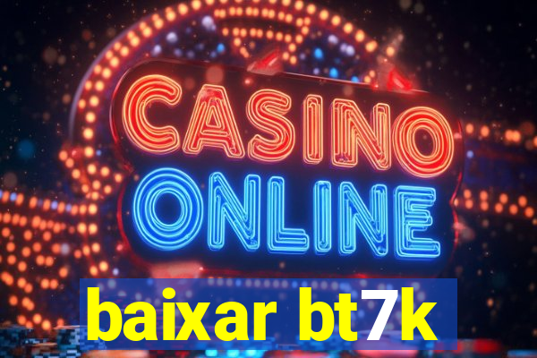 baixar bt7k